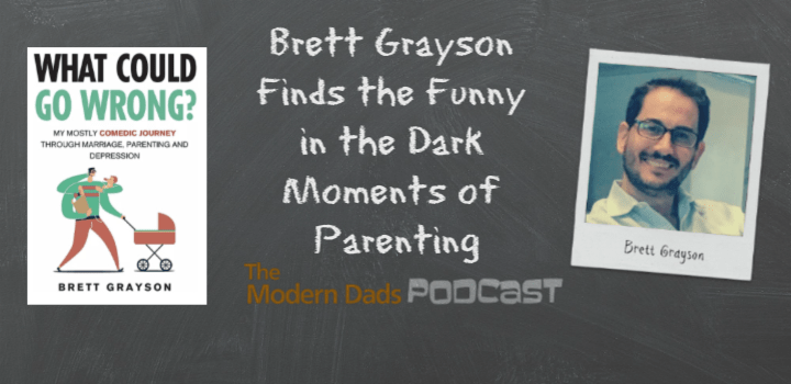 brett grayson what could go wrong modern dads podcast